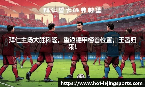 拜仁主场大胜科隆，重返德甲榜首位置，王者归来！