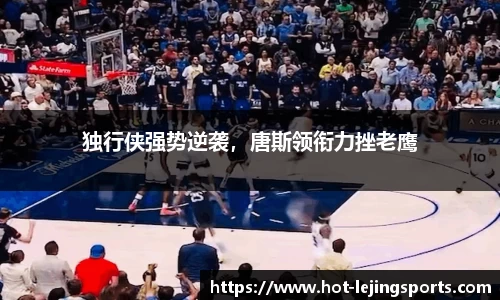 独行侠强势逆袭，唐斯领衔力挫老鹰