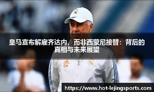 皇马宣布解雇齐达内，而非西蒙尼接替：背后的真相与未来展望