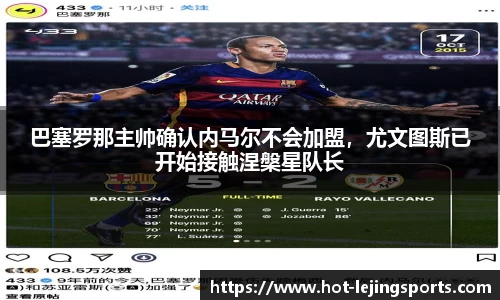 巴塞罗那主帅确认内马尔不会加盟，尤文图斯已开始接触涅槃星队长