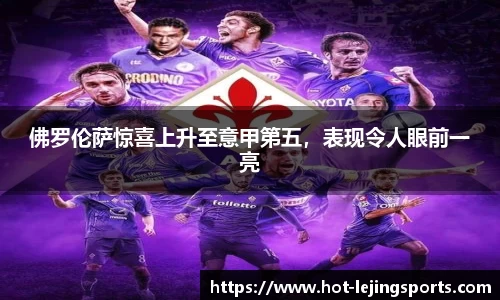 佛罗伦萨惊喜上升至意甲第五，表现令人眼前一亮