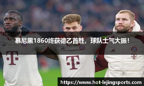 慕尼黑1860终获德乙首胜，球队士气大振！