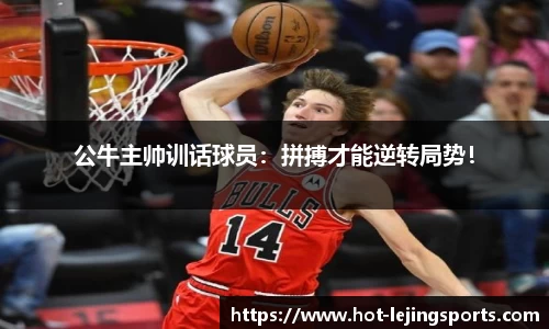 公牛主帅训话球员：拼搏才能逆转局势！