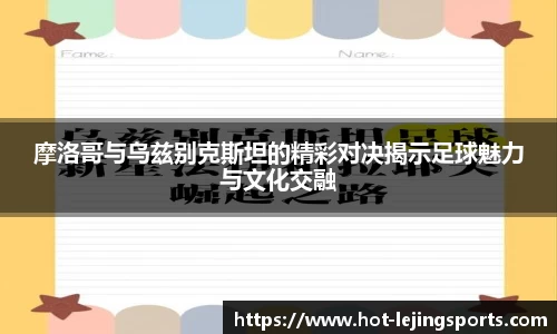 摩洛哥与乌兹别克斯坦的精彩对决揭示足球魅力与文化交融