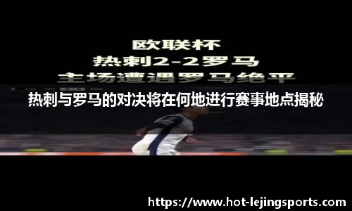 热刺与罗马的对决将在何地进行赛事地点揭秘