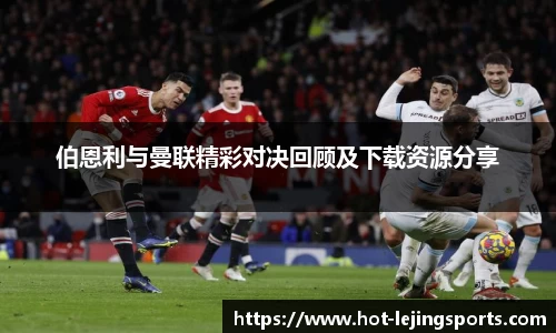 伯恩利与曼联精彩对决回顾及下载资源分享