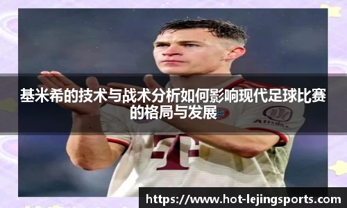基米希的技术与战术分析如何影响现代足球比赛的格局与发展