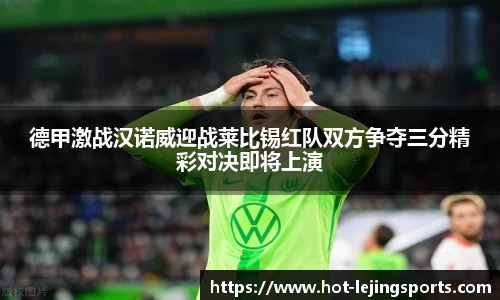 德甲激战汉诺威迎战莱比锡红队双方争夺三分精彩对决即将上演