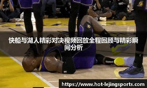 快船与湖人精彩对决视频回放全程回顾与精彩瞬间分析
