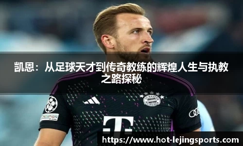 凯恩：从足球天才到传奇教练的辉煌人生与执教之路探秘