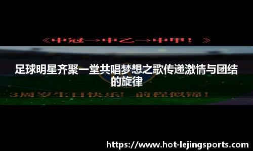 足球明星齐聚一堂共唱梦想之歌传递激情与团结的旋律