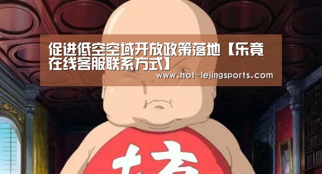 促进低空空域开放政策落地【乐竟在线客服联系方式】