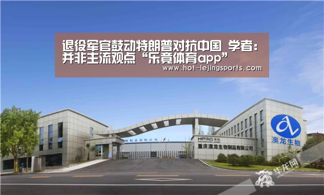退役军官鼓动特朗普对抗中国 学者:并非主流观点“乐竟体育app”