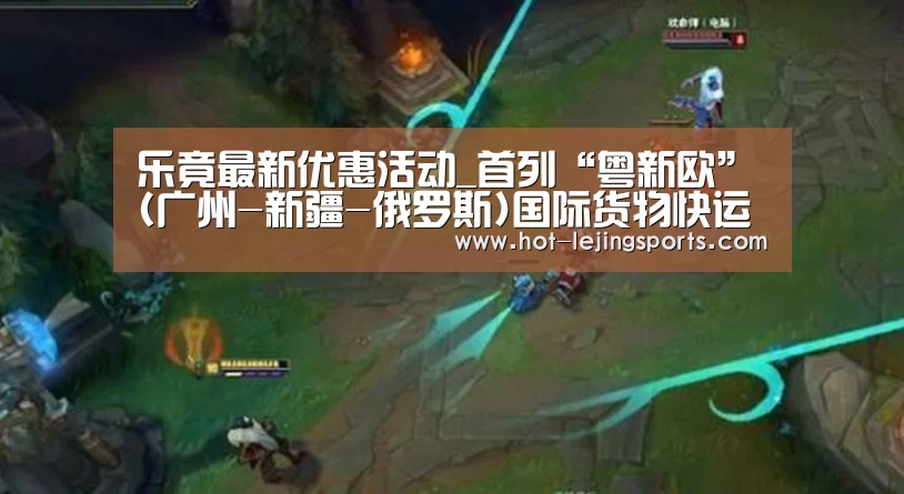乐竟最新优惠活动_首列“粤新欧”(广州-新疆-俄罗斯)国际货物快运班列抵达新疆阿拉山口火车站(图4) 乐竟体育app