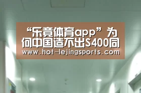 “乐竟体育app”为何中国造不出S400同款系统？有更好的仅是作为补充