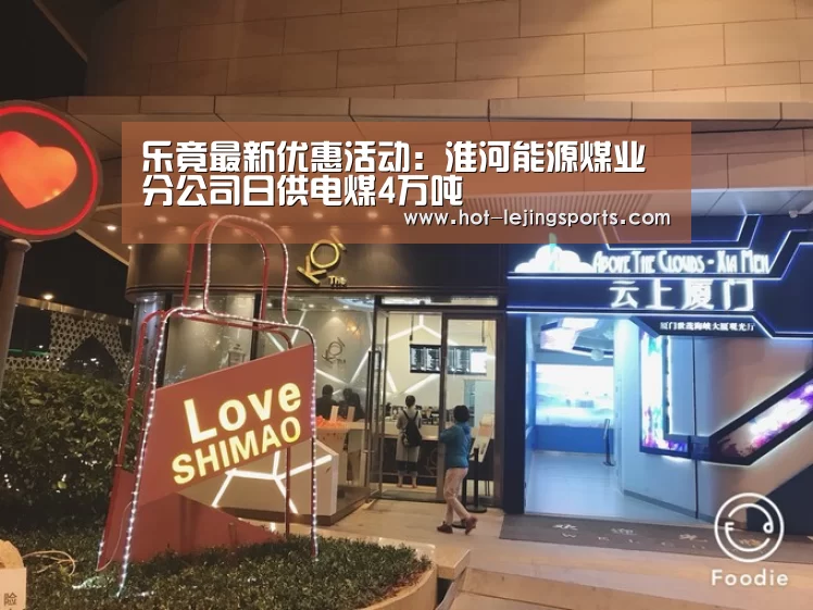 乐竟最新优惠活动：淮河能源煤业分公司日供电煤4万吨